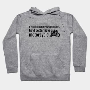 If you're going to throw your life away, he'd better have a motorcycle Hoodie